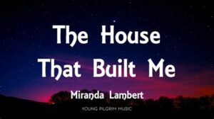 house that built me by miranda lambert lyrics